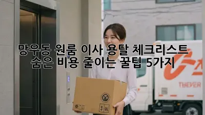 망우동 원룸 이사 용달 체크리스트: 숨은 비용 줄이는 꿀팁 5가지