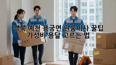 경북 예천 용궁면 원룸이사 꿀팁🍯: 가성비 용달 고르는 법